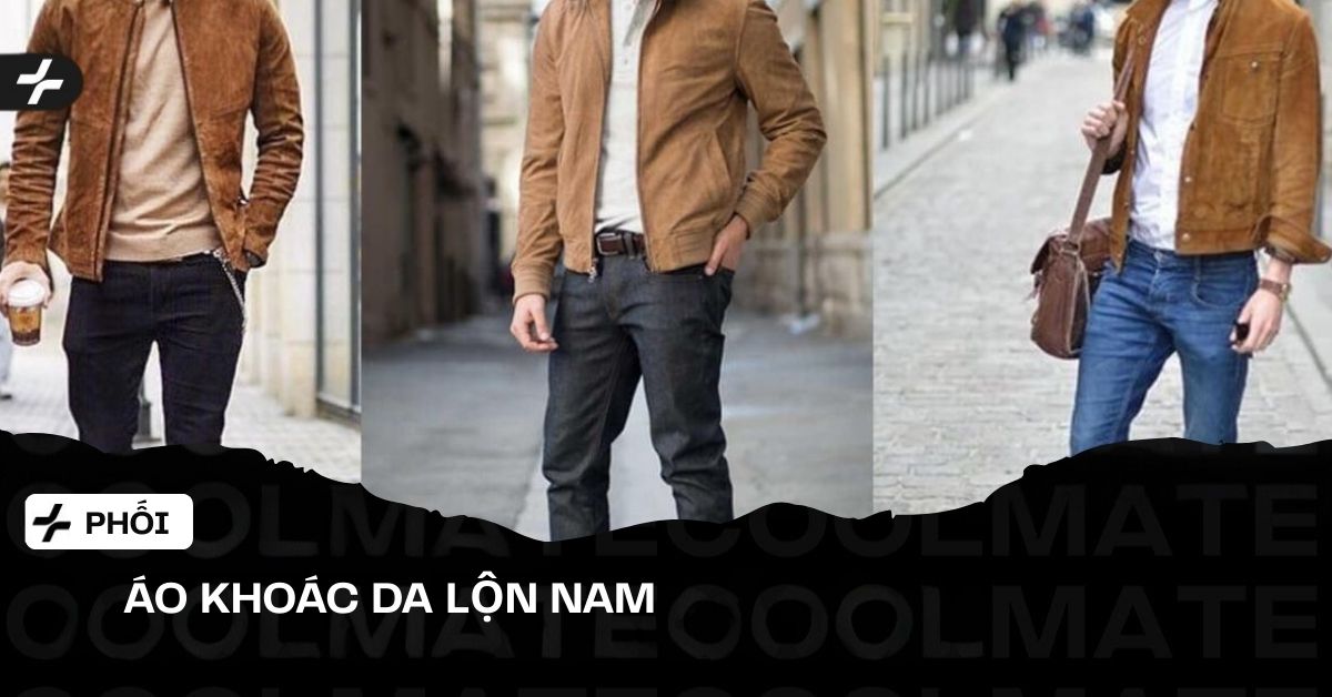 Phối Đồ Áo Khoác Da Lộn Nam: 5 Phong Cách Lịch Lãm, Chất Ngất Cho Bạn!