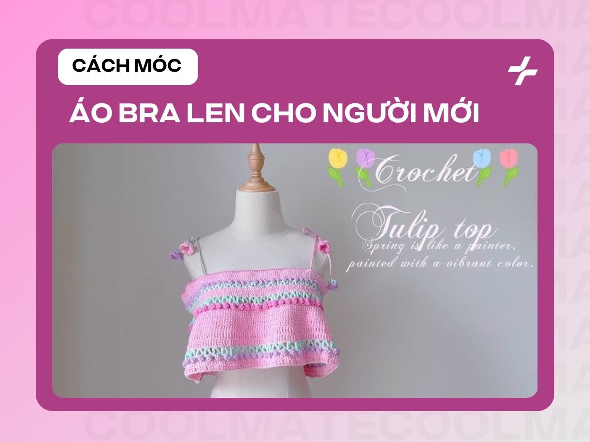 Cách Móc Áo Bra Len Cho Người Mới: Hướng Dẫn Từ A-Z, Chuẩn Form