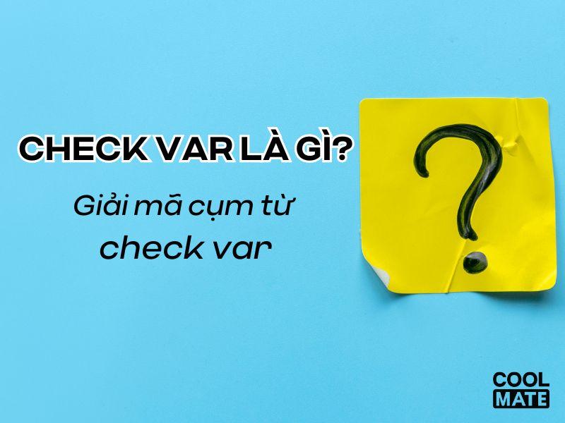 Check VAR là gì? Giải mã cụm từ check var xuất hiện trên các MXH