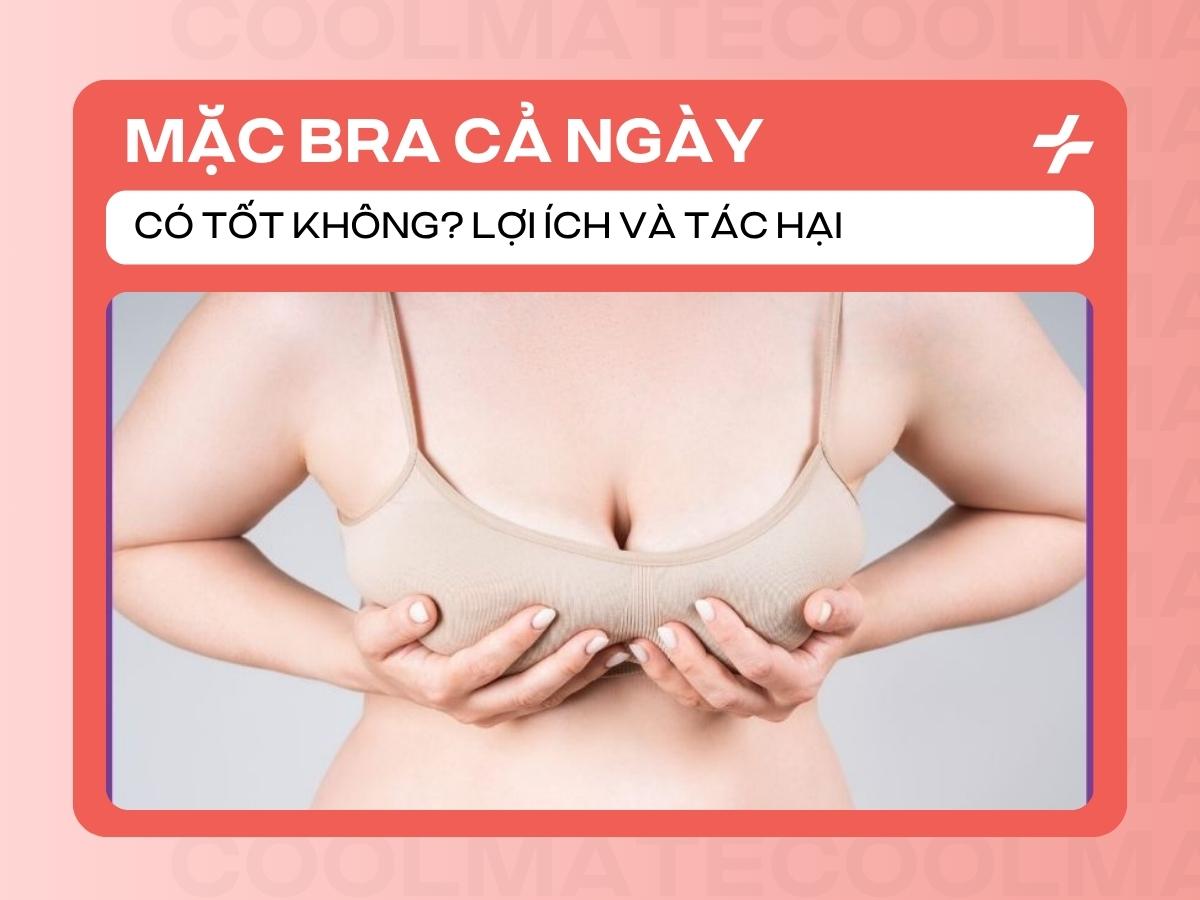 Mặc Bra Cả Ngày Có Tốt Không? Lợi & Hại, Mẹo Chăm Sóc Vòng 1