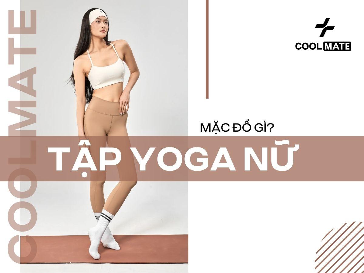 Tập yoga nên mặc đồ gì? Gợi ý 5+ trang phục hoàn hảo nhất và cách chọn